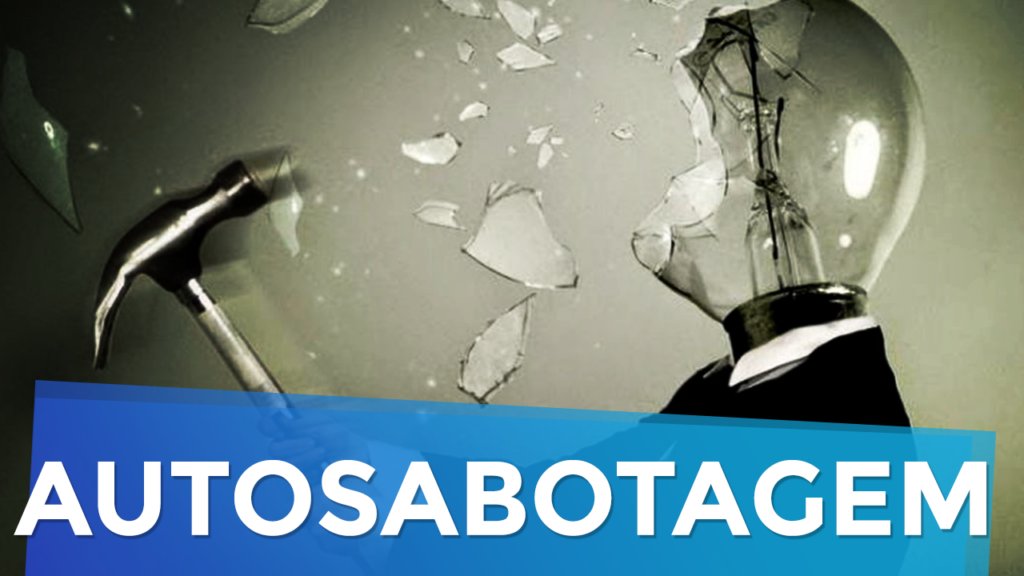2 Razões que Vão te Levar à Autossabotagem