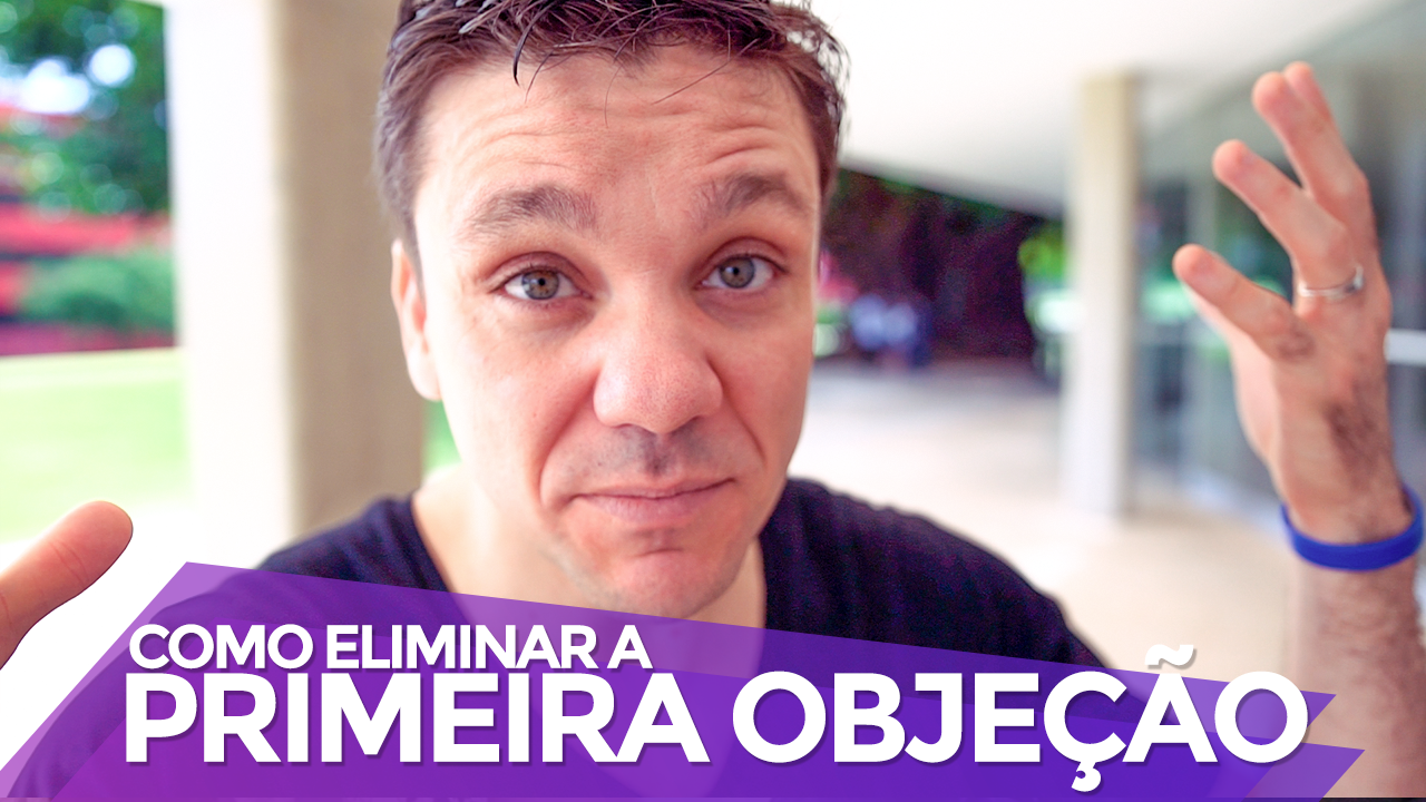 Como Eliminar a 1ª Objeção do Seu Cliente