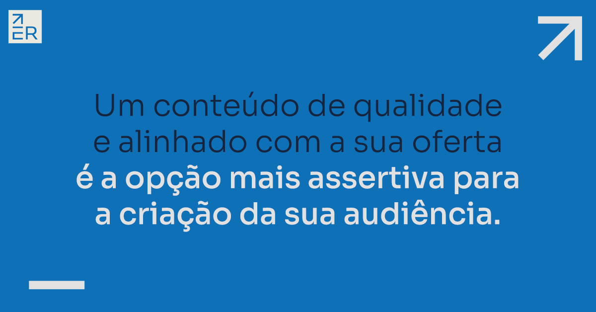 Um conteúdo alinhado com a sua oferta é a opção mais assertiva para criar sua audiência.