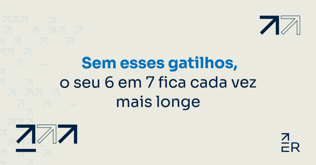 5 gatilhos mentais que você não pode ignorar se quer fazer o 6 em 7