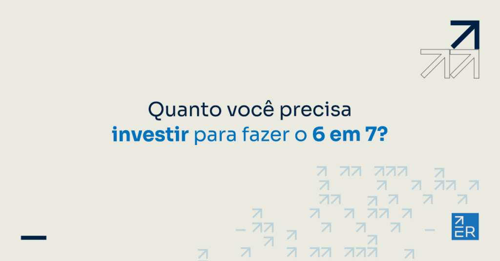 Os 3 mitos sobre quanto você precisa investir  para fazer 6 em 7